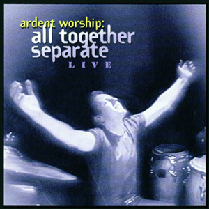 All Together Separate Ardent Worship - All Together Separate Live