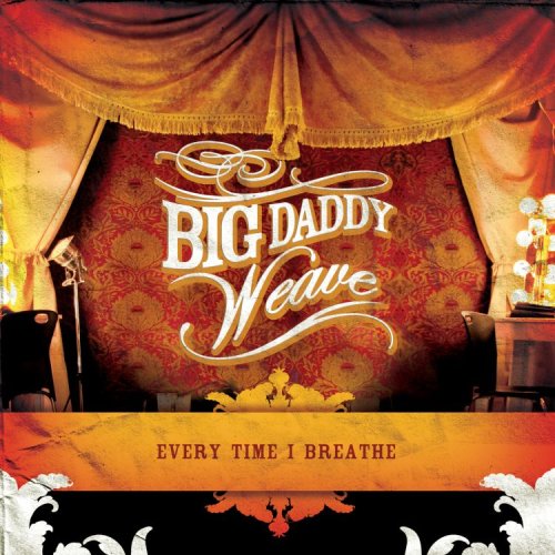 Big Daddy Weave Every Time I Breathe