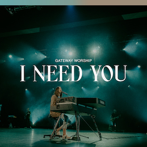 Gateway Worship I Need You