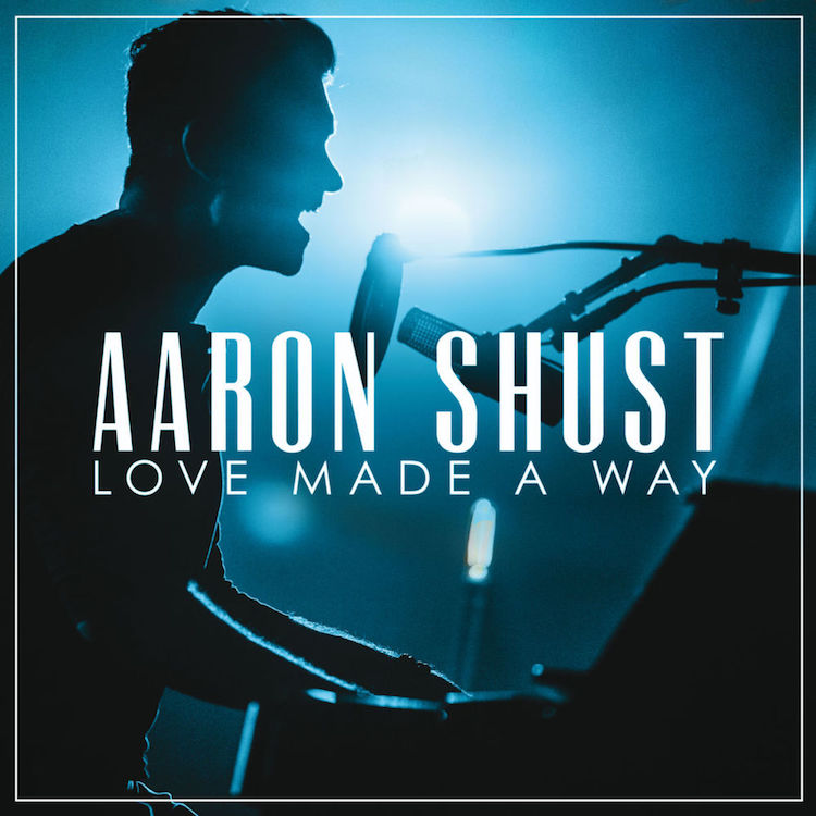 Aaron Shust Love Made A Way