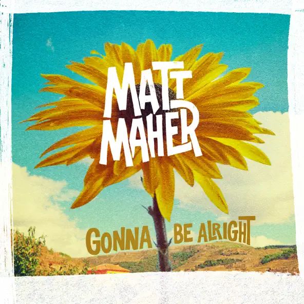 Matt Maher Gonna Be Alright