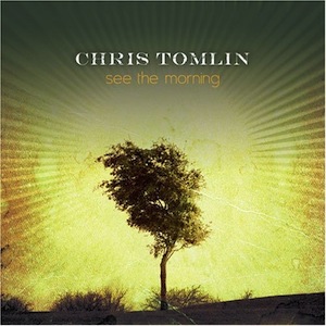 Chris Tomlin See The Morning