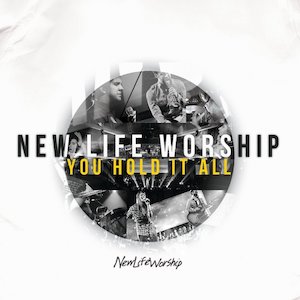 New Life Worship You Hold It All